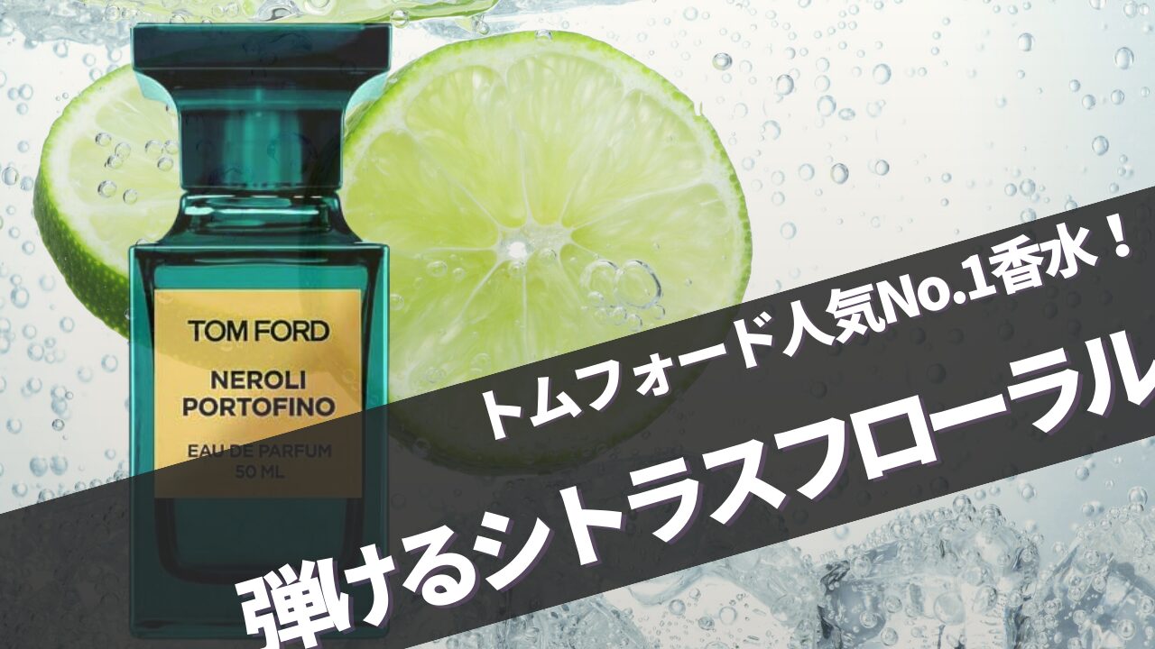 トムフォード【ネロリ・ポルトフィーノ】に似てる香りは？口コミ完全ガイド